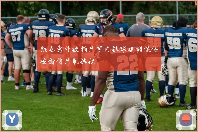 凯恩意外被拍只穿内裤球迷调侃他被偷得只剩裤衩