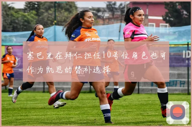 塞巴里在拜仁担任10号位角色也可作为凯恩的替补选择